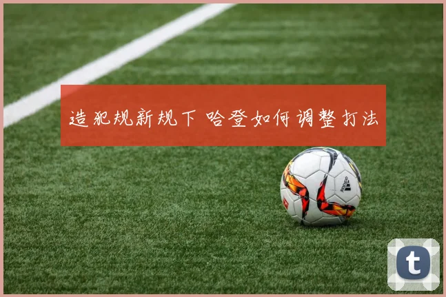 造犯规新规下 哈登如何调整打法