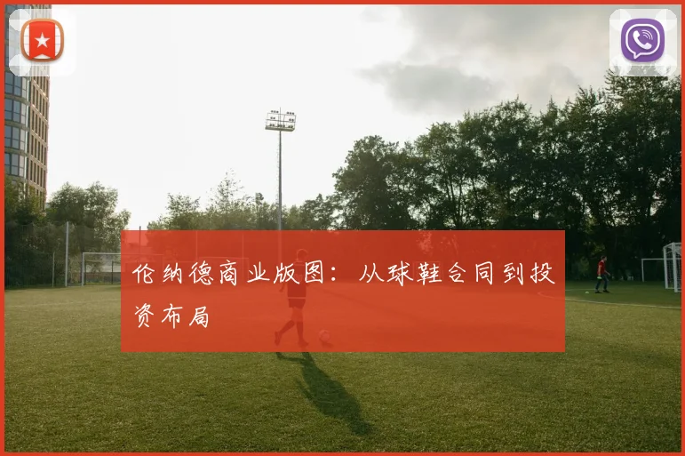 伦纳德商业版图：从球鞋合同到投资布局