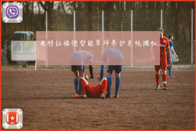 老特拉福德智能草坪养护系统揭秘