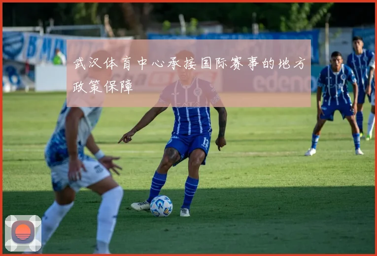 武汉体育中心承接国际赛事的地方政策保障